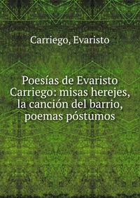 Poes?as de Evaristo Carriego: misas herejes, la canci?n del barrio, poemas p?stumos