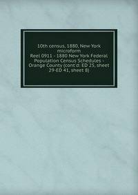 10th census, 1880, New York microform. Reel 0911 - 1880 New York Federal Population Census Schedules - Orange County (cont`d: ED 25, sheet 29-ED 41, sheet 8)