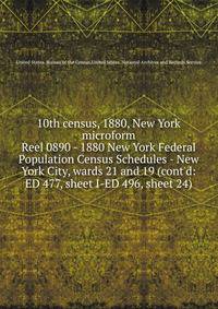 10th census, 1880, New York microform. Reel 0890 - 1880 New York Federal Population Census Schedules - New York City, wards 21 and 19 (cont`d: ED 477, sheet I-ED 496, sheet 24)