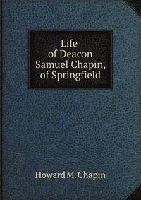 Life of Deacon Samuel Chapin, of Springfield