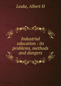 Industrial education : its problems, methods and dangers