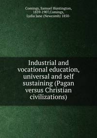 Industrial and vocational education, universal and self sustaining (Pagan versus Christian civilizations)