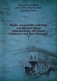 Werke. Ausgewhlt und hrsg. von Michael Maria Rabenlechner. Mit einem Geleitwort von Peter Rosegger. 3