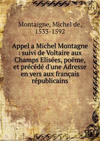 Appel a Michel Montagne : suivi de Voltaire aux Champs Elis?es, po?me, et pr?c?d? d'une Adresse en vers aux fran?ais r?publicains
