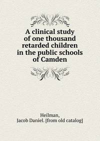 A clinical study of one thousand retarded children in the public schools of Camden