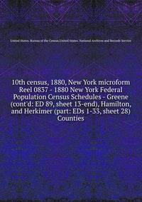 10th census, 1880, New York microform. Reel 0837 - 1880 New York Federal Population Census Schedules - Greene (cont`d: ED 89, sheet 13-end), Hamilton, and Herkimer (part: EDs 1-33, sheet 28) Counties