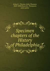 Specimen chapters of the History of Philadelphia
