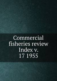 Commercial fisheries review. Index v. 17 1955