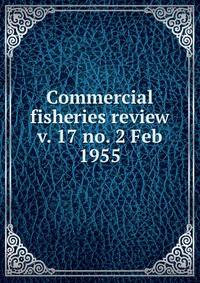 Commercial fisheries review. v. 17 no. 2 Feb 1955