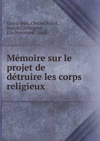 Memoire sur le projet de detruire les corps religieux