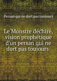 Le Monstre d?chir?, vision proph?tique d'un persan qui ne dort pas toujours