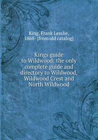 Kings guide to Wildwood: the only complete guide and directory to Wildwood, Wildwood Crest and North Wildwood