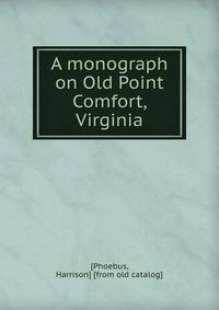A monograph on Old Point Comfort, Virginia