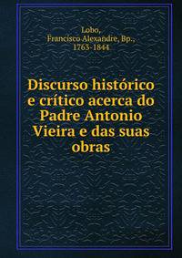 Discurso historico e critico acerca do Padre Antonio Vieira e das suas obras