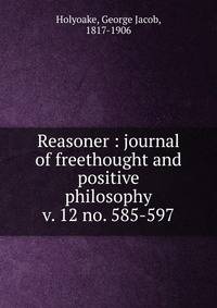Reasoner : journal of freethought and positive philosophy. v. 12 no. 585-597