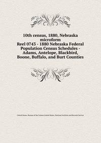 10th census, 1880, Nebraska microform. Reel 0743 - 1880 Nebraska Federal Population Census Schedules - Adams, Antelope, Blackbird, Boone, Buffalo, and Burt Counties