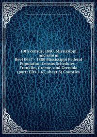 10th census, 1880, Mississippi microform. Reel 0647 - 1880 Mississippi Federal Population Census Schedules - Franklin, Greene, and Grenada (part: EDs 1-67, sheet 8) Counties