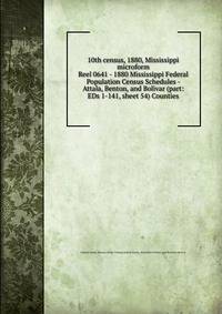 10th census, 1880, Mississippi microform. Reel 0641 - 1880 Mississippi Federal Population Census Schedules - Attala, Benton, and Bolivar (part: EDs 1-141, sheet 54) Counties