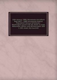10th census, 1880, Minnesota microform. Reel 0637 - 1880 Minnesota Federal Population Census Schedules - Washington (cont`d: ED 30, sheet 11-end), Watonwan, Wilkin, and Winona (part: EDs 1-289, sheet 26) Counties