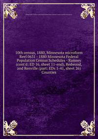 10th census, 1880, Minnesota microform. Reel 0631 - 1880 Minnesota Federal Population Census Schedules - Ramsey (cont`d: ED 16, sheet 11-end), Redwood, and Renville (part: EDs 1-41, sheet 26) Counties