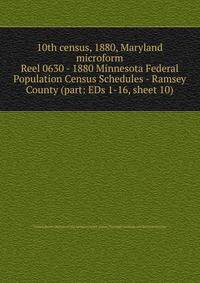 10th census, 1880, Maryland microform. Reel 0630 - 1880 Minnesota Federal Population Census Schedules - Ramsey County (part: EDs 1-16, sheet 10)