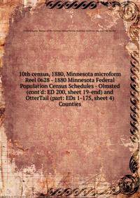 10th census, 1880, Minnesota microform. Reel 0628 - 1880 Minnesota Federal Population Census Schedules - Olmsted (cont`d: ED 200, sheet 19-end) and OtterTail (part: EDs 1-175, sheet 4) Counties