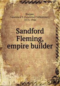 Sandford Fleming, empire builder