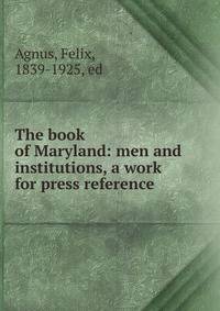 The book of Maryland: men and institutions, a work for press reference