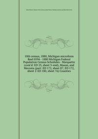 10th census, 1880, Michigan microform. Reel 0594 - 1880 Michigan Federal Population Census Schedules - Marquette (cont`d: ED 23, sheet 3-end), Mason, and Mecosta (part: ED 172, sheet 87; ED 172, sheet 2-ED 180, sheet 76) Counties