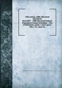 10th census, 1880, Maryland microform. Reel 0497 - 1880 Maryland Federal Population Census Schedules - City of Baltimore, wards 1 and 2 (part: EDs 1-21, sheet 8)