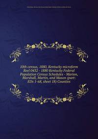 10th census, 1880, Kentucky microform. Reel 0432 - 1880 Kentucky Federal Population Census Schedules - Marion, Marshall, Martin, and Mason (part: EDs 1-68, sheet 18) Counties