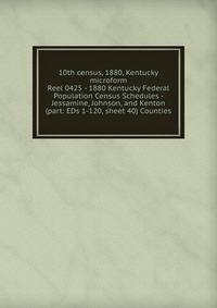 10th census, 1880, Kentucky microform. Reel 0425 - 1880 Kentucky Federal Population Census Schedules - Jessamine, Johnson, and Kenton (part: EDs 1-120, sheet 40) Counties