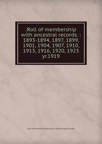 .Roll of membership with ancestral records. : 1893-1894, 1897, 1899, 1901, 1904, 1907, 1910, 1913, 1916, 1920, 1923. yr.1919