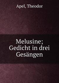 Melusine; Gedicht in drei Ges?ngen