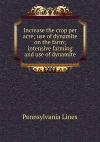Increase the crop per acre; use of dynamite on the farm; intensive farming and use of dynamite