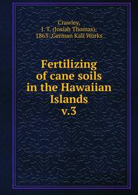 Fertilizing of cane soils in the Hawaiian Islands. v.3