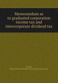 Memorandum as to graduated corporation income tax and intercorporate dividend tax