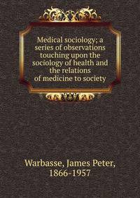 Medical sociology; a series of observations touching upon the sociology of health and the relations of medicine to society