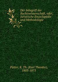 Der Inbegriff der Rechtswissenschaft, oder, Juristische Encyclopadie und Methodologie