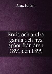 Enris och andra gamla och nya spaor fran aren 1891 och 1899