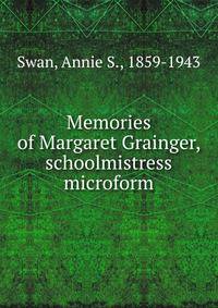 Memories of Margaret Grainger, schoolmistress microform