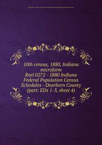 10th census, 1880, Indiana microform. Reel 0272 - 1880 Indiana Federal Population Census Schedules - Dearborn County (part: EDs 1-3, sheet 4)
