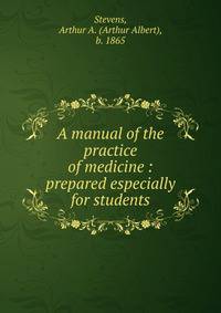 A manual of the practice of medicine : prepared especially for students
