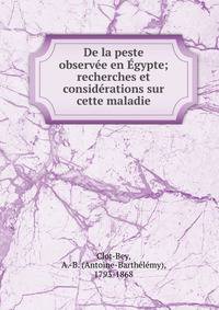De la peste observ?e en ?gypte; recherches et consid?rations sur cette maladie
