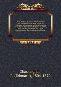 De la fracture du col du f?mur : ?tudi?e sp?cialement sous le point de vue de l'anatomie pathologique : dissertation suivie de quelques observations de plaies de la t?te, de la poitrine, du ventre, etc. : et de propositions sur divers points de m?dec