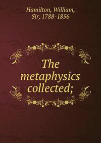 The metaphysics collected;