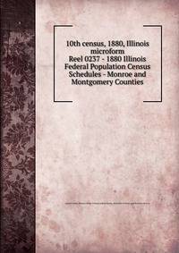 10th census, 1880, Illinois microform. Reel 0237 - 1880 Illinois Federal Population Census Schedules - Monroe and Montgomery Counties