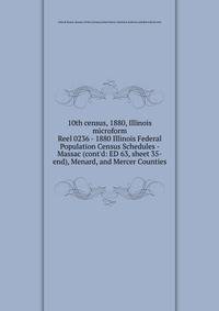 10th census, 1880, Illinois microform. Reel 0236 - 1880 Illinois Federal Population Census Schedules - Massac (cont`d: ED 63, sheet 35-end), Menard, and Mercer Counties
