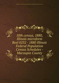 10th census, 1880, Illinois microform. Reel 0232 - 1880 Illinois Federal Population Census Schedules - Macoupin County