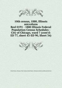 10th census, 1880, Illinois microform. Reel 0191 - 1880 Illinois Federal Population Census Schedules - City of Chicago, ward 7 (cont`d: ED 77, sheet 43-ED 90, Sheet 34)